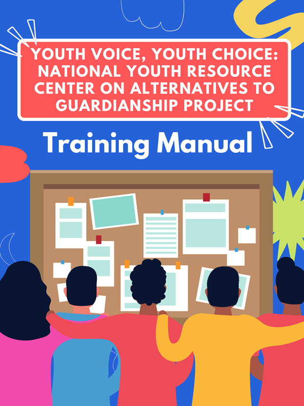 Youth Voice, Youth Choice: National Youth Resource Center on Alternativtes to Guardianship Project Training Manual