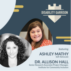 A flyer featuring photos of Allison Hall (Project Manager) and Ashley Mathy (self-advocate). In the top right there is a logo that says Disability Garrison.