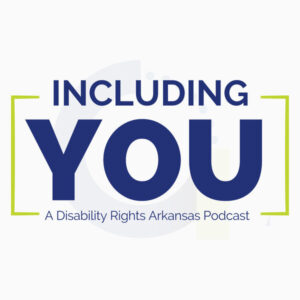 Including You: A Disability Rights Arkansas Podcast